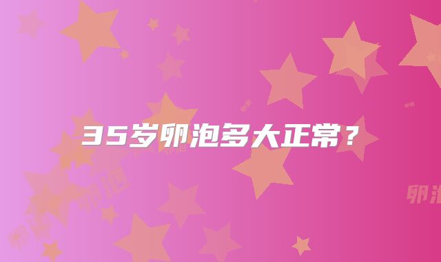 35岁卵泡多大正常？