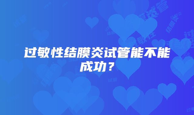 过敏性结膜炎试管能不能成功?