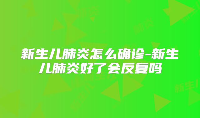 新生儿肺炎怎么确诊-新生儿肺炎好了会反复吗