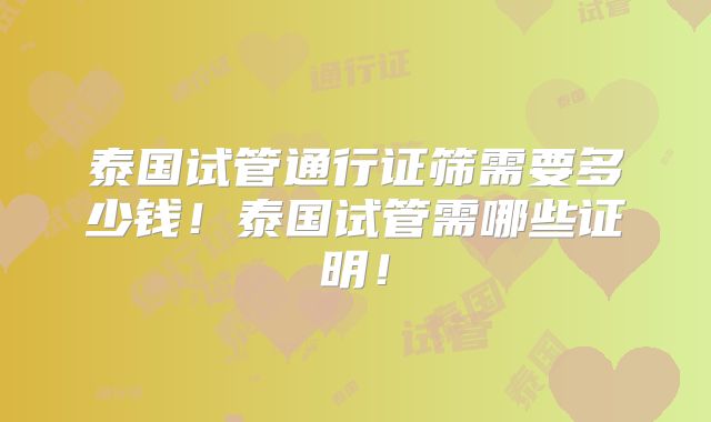 泰国试管通行证筛需要多少钱!泰国试管需哪些证明!
