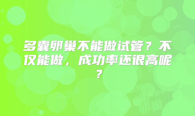 多囊卵巢不能做试管?不仅能做,成功率还很高呢?