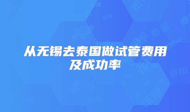 从无锡去泰国做试管费用及成功率