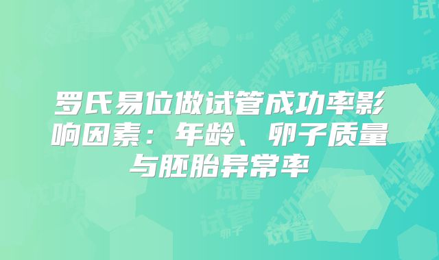 罗氏易位做试管成功率影响因素：年龄、卵子质量与胚胎异常率