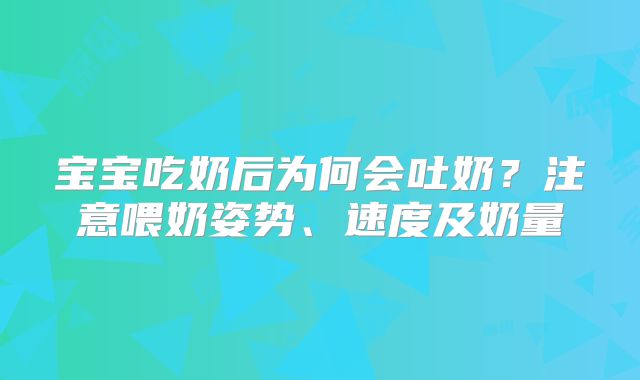 宝宝吃奶后为何会吐奶?注意喂奶姿势、速度及奶量