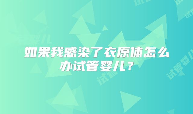 如果我感染了衣原体怎么办试管婴儿？