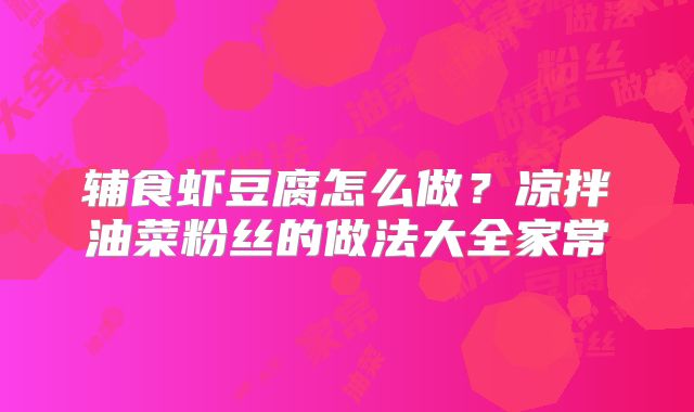 辅食虾豆腐怎么做？凉拌油菜粉丝的做法大全家常