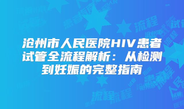 沧州市人民医院HIV患者试管全流程解析:从检测到妊娠的完整指南