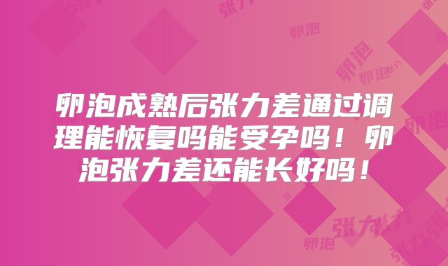 卵泡成熟后张力差通过调理能恢复吗能受孕吗!卵泡张力差还能长好吗!