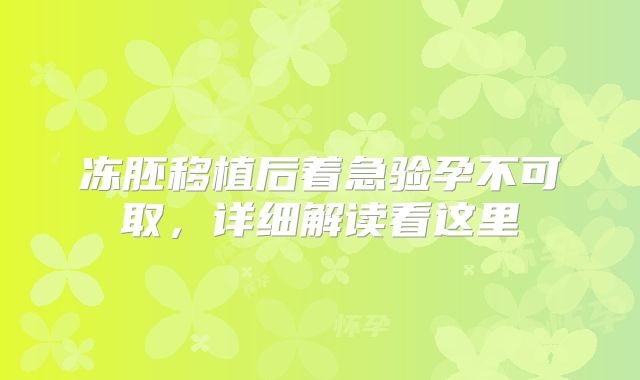冻胚移植后着急验孕不可取，详细解读看这里
