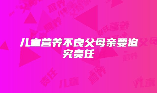 儿童营养不良父母亲要追究责任