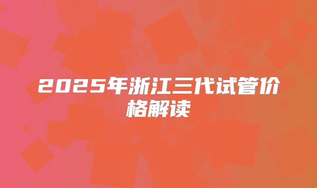 2025年浙江三代试管价格解读
