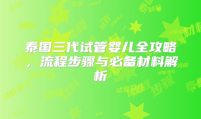 泰国三代试管婴儿全攻略，流程步骤与必备材料解析