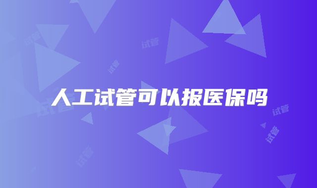 人工试管可以报医保吗
