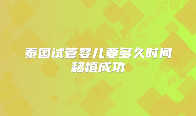 泰国试管婴儿要多久时间移植成功