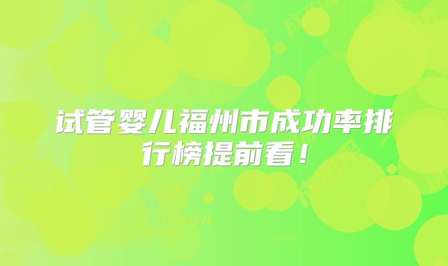 试管婴儿福州市成功率排行榜提前看!