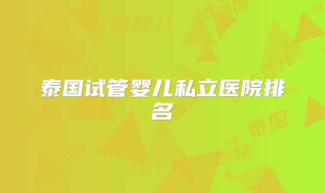 泰国试管婴儿私立医院排名