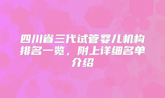 四川省三代试管婴儿机构排名一览,附上详细名单介绍