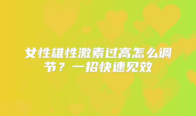 女性雄性激素过高怎么调节?一招快速见效
