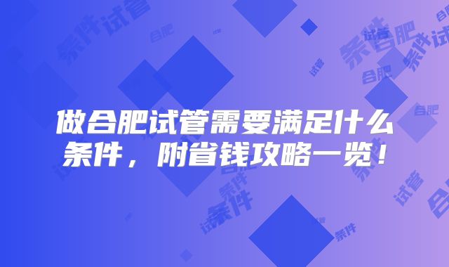 做合肥试管需要满足什么条件,附省钱攻略一览!