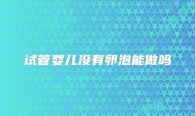 试管婴儿没有卵泡能做吗