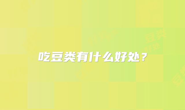 吃豆类有什么好处?