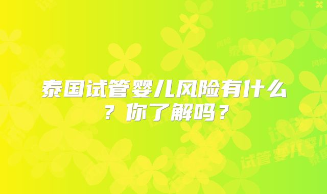 泰国试管婴儿风险有什么？你了解吗？