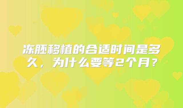 冻胚移植的合适时间是多久，为什么要等2个月？