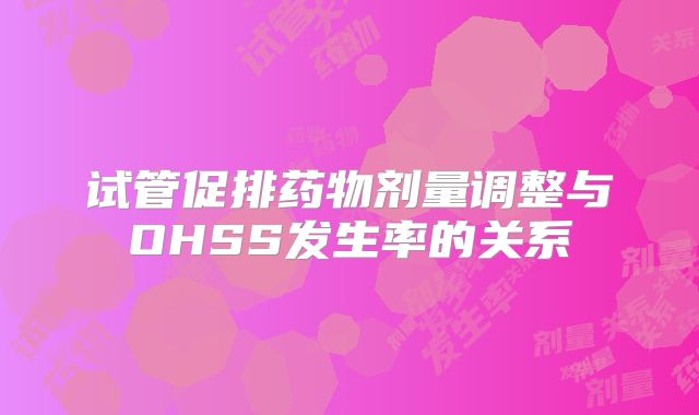 试管促排药物剂量调整与OHSS发生率的关系