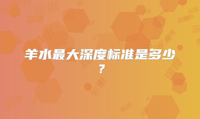 羊水最大深度标准是多少?