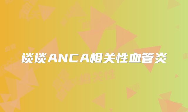 谈谈ANCA相关性血管炎