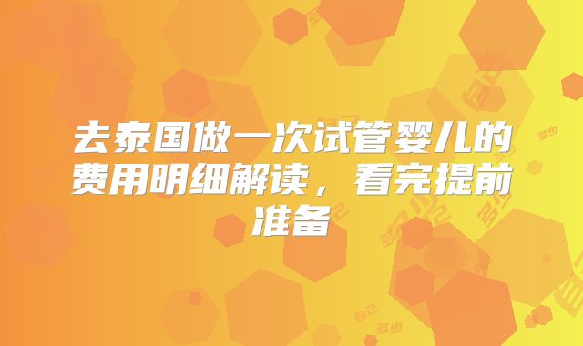 去泰国做一次试管婴儿的费用明细解读,看完提前准备