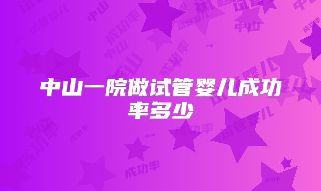 中山一院做试管婴儿成功率多少