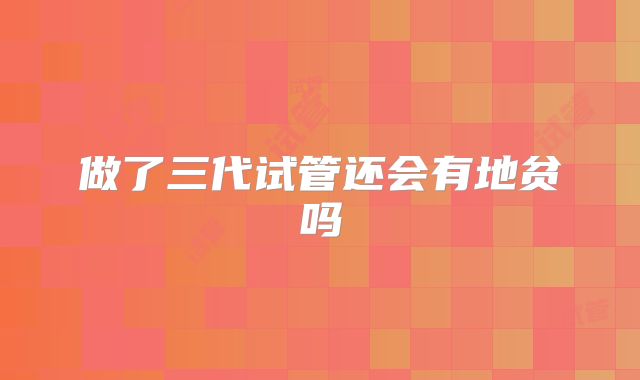 做了三代试管还会有地贫吗