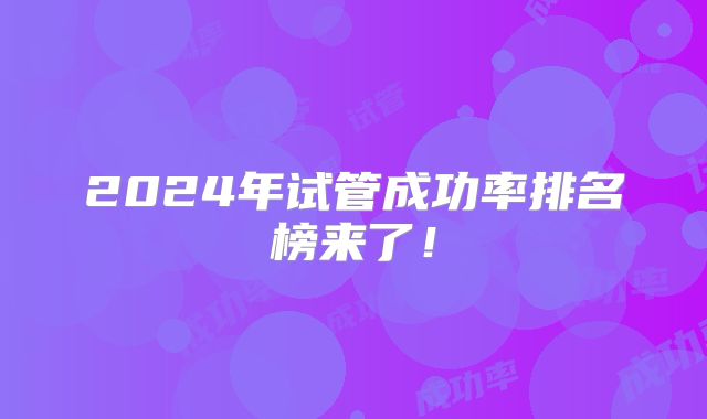 2024年试管成功率排名榜来了！