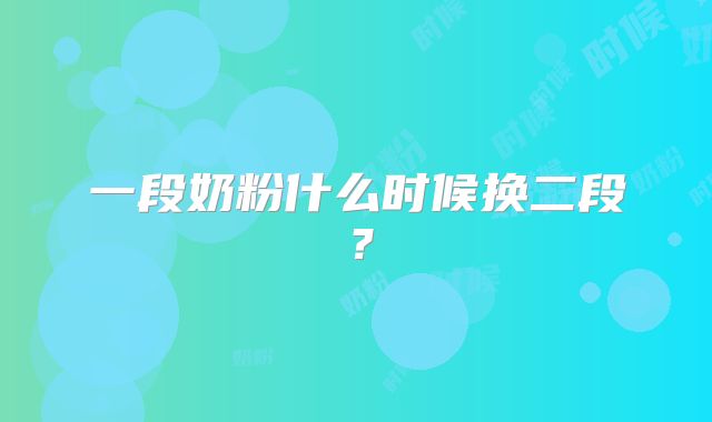 一段奶粉什么时候换二段?