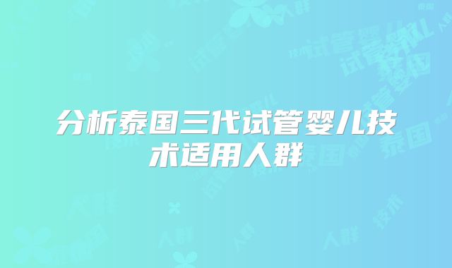 分析泰国三代试管婴儿技术适用人群