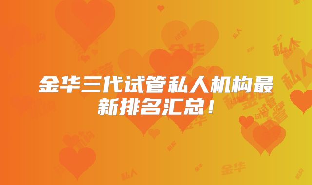 金华三代试管私人机构最新排名汇总!
