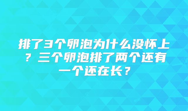 排了3个卵泡为什么没怀上？三个卵泡排了两个还有一个还在长？