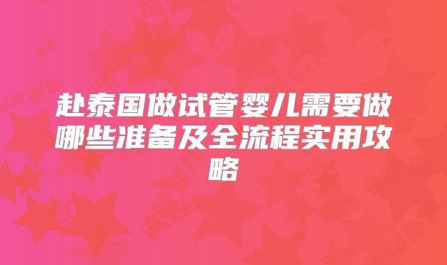 赴泰国做试管婴儿需要做哪些准备及全流程实用攻略