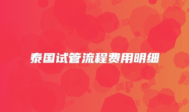 泰国试管流程费用明细