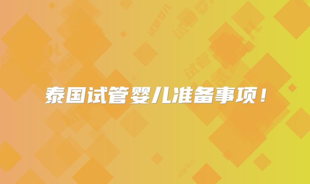 泰国试管婴儿准备事项！
