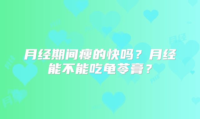 月经期间瘦的快吗?月经能不能吃龟苓膏?