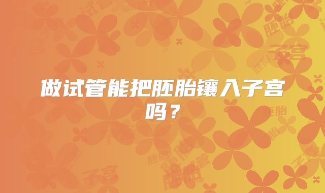 做试管能把胚胎镶入子宫吗？
