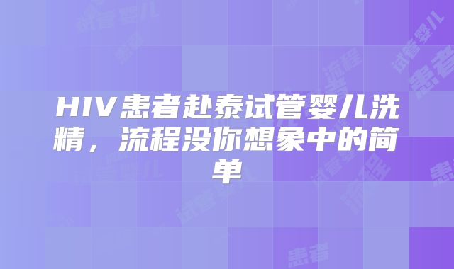 HIV患者赴泰试管婴儿洗精，流程没你想象中的简单