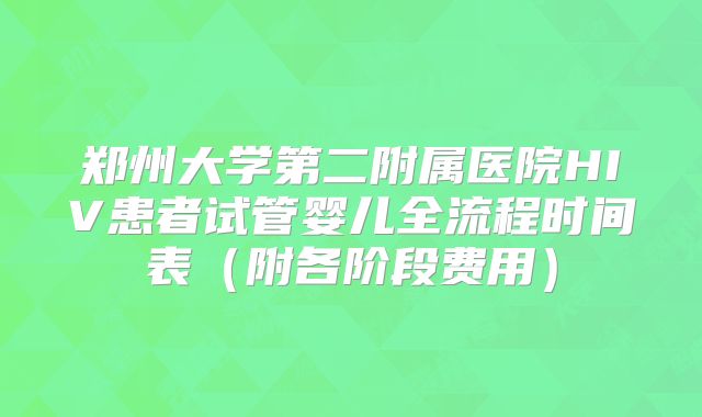 郑州大学第二附属医院HIV患者试管婴儿全流程时间表(附各阶段费用)