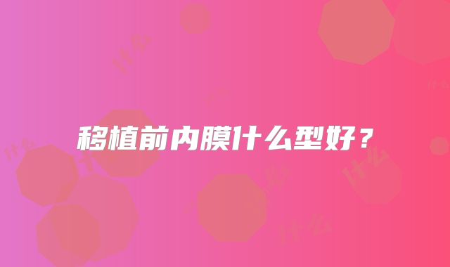 移植前内膜什么型好？