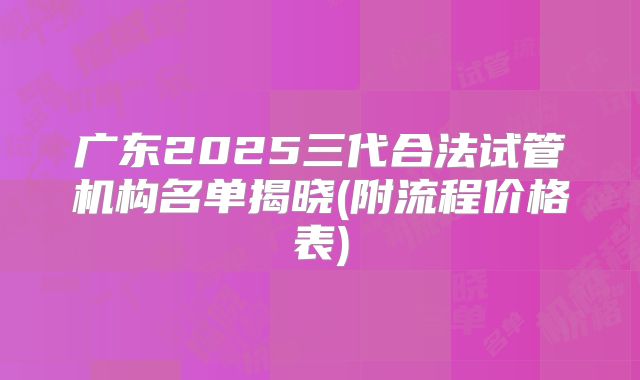 广东2025三代合法试管机构名单揭晓(附流程价格表)