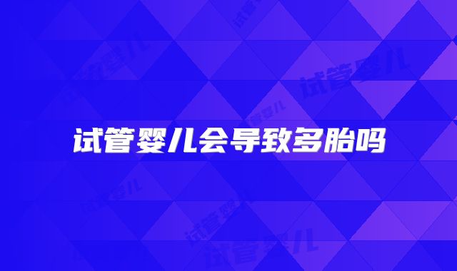 试管婴儿会导致多胎吗