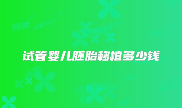 试管婴儿胚胎移植多少钱