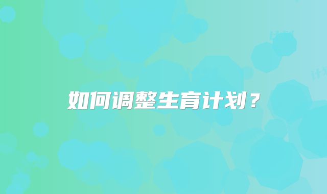 如何调整生育计划?